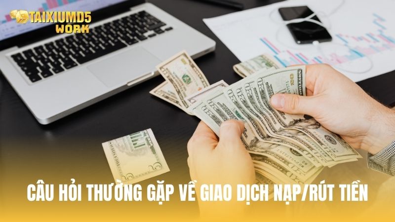 Tổng hợp thắc mắc về giao dịch nạp/rút trong MD5 Tài Xỉu