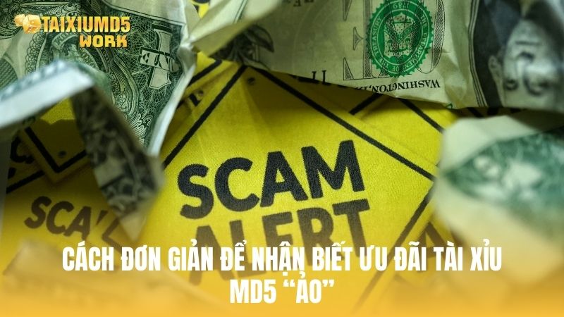 Cách đơn giản để nhận biết ưu đãi Tài Xỉu MD5 “ảo” hoặc “lùa gà”