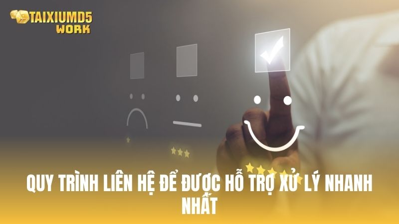 Quy trình liên hệ để được hỗ trợ xử lý nhanh nhất