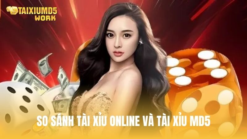 So sánh Tài Xỉu online và Tài Xỉu MD5 chi tiết