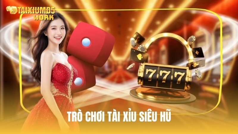 Trò chơi Tài Xỉu Siêu Hũ