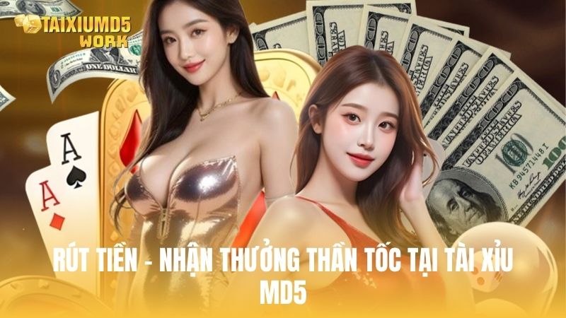 Rút tiền – Nhận thưởng thần tốc tại Tài Xỉu MD5